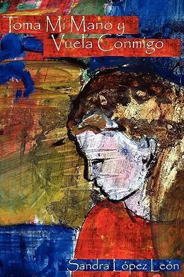 Libro Toma Mi Mano Y Vuela Conmigo - Sandra Lopez Leon