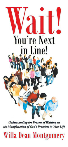 Wait! You're Next In Line!: Understanding The Process Of Waiting On The Manifestation Of God's Pr..., De Montgomery, Willa Dean. Editorial Christian Faith Pub Inc, Tapa Blanda En Inglés