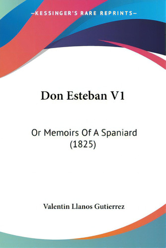 Don Esteban V1: Or Memoirs Of A Spaniard (1825), De Gutierrez, Valentin Llanos. Editorial Kessinger Pub Llc, Tapa Blanda En Inglés