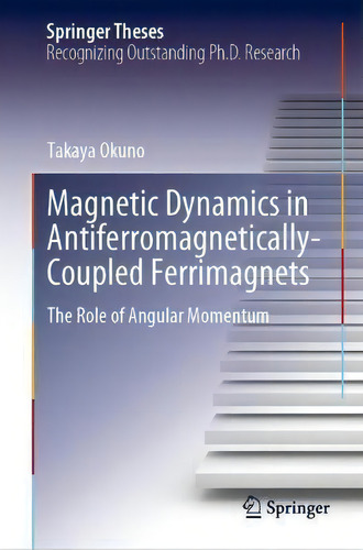 Magnetic Dynamics In Antiferromagnetically-coupled Ferrimagnets : The Role Of Angular Momentum, De Takaya Okuno. Springer Theses, Vol. 1. Editorial Springer Verlag, Singapore, Tapa Dura En Inglés