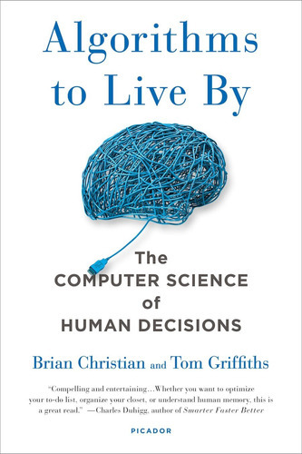 Algorithms To Live By : The Computer Science Of Human Decisions, De Brian Christian. Editorial Picador Usa, Tapa Blanda En Inglés
