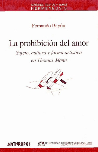 La Prohibicion Del Amor: Sujeto Cultura Y Forma Artistica En Thomas Man, De Bayon Fernando. Serie N/a, Vol. Volumen Unico. Editorial Anthropos, Tapa Blanda, Edición 1 En Español, 2004