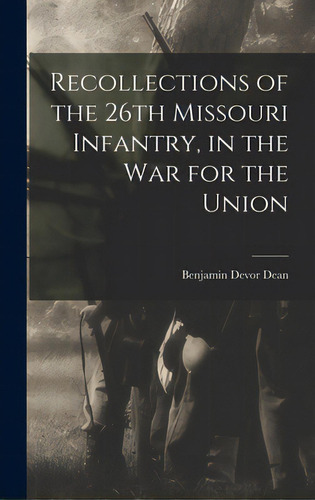 Recollections Of The 26th Missouri Infantry, In The War For The Union, De Dean, Benjamin Devor 1828-. Editorial Legare Street Pr, Tapa Dura En Inglés
