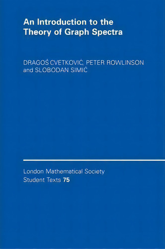 An Introduction To The Theory Of Graph Spectra, De Dragos Cvetkovic. London Mathematical Society Student Texts, Vol. 1. Editorial Cambridge University Press, Tapa Blanda En Inglés
