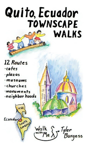 Quito, Ecuador Townscape Walks: 12 Routes, Cafes, Plazas, Museums, Churches, Monuments, Neighborh..., De Burgess, Tyler E.. Editorial Createspace, Tapa Blanda En Inglés