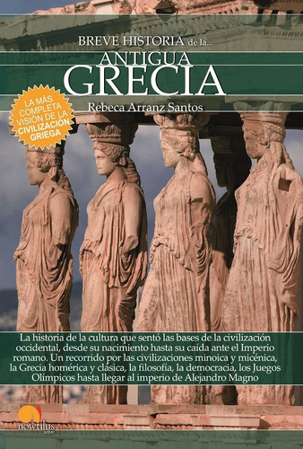BREVE HISTORIA DE LA ANTIGUA GRECIA, de Rebeca Arranz Santos. Editorial Nowtilus, tapa blanda en español