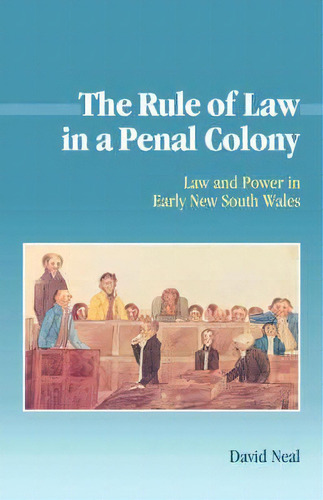 Studies In Australian History: The Rule Of Law In A Penal Colony: Law And Politics In Early New S..., De David Neal. Editorial Cambridge University Press, Tapa Dura En Inglés