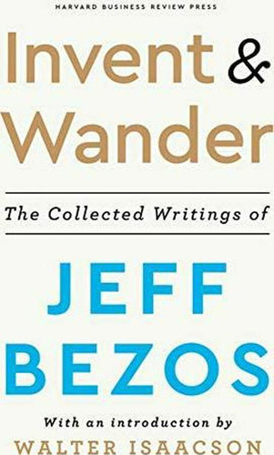 Invent And Wander: The Collected Writings Of Jeff Bezos, De Jeff Bezos. Editorial Harvard Business Review Press En Inglés