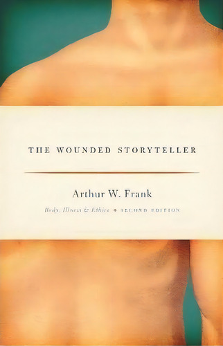 The Wounded Storyteller : Body, Illness, And Ethics: Body, Illness & Ethics, De Arthur W. Frank., Vol. 1. Editorial The University Of Chicago Press, Tapa Blanda, Edición Second Edition En Inglés