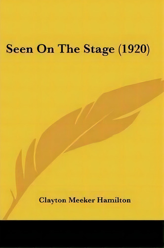 Seen On The Stage (1920), De Clayton Meeker Hamilton. Editorial Kessinger Publishing, Tapa Blanda En Inglés