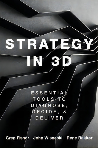 Strategy In 3d : Essential Tools To Diagnose, Decide, And Deliver: Essential Tools To Diagnose, Decide, & Deliver, De Greg Fisher., Vol. 1. Editorial Oxford University Press Inc, Tapa Blanda En Inglés