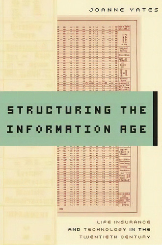 Structuring The Information Age: Life Insurance And Technology In The Twentieth Century, De Joanne Yates., Vol. 1. Editorial Johns Hopkins University Press, Tapa Blanda En Inglés