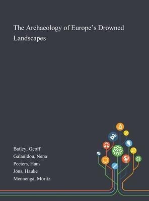 The Archaeology Of Europe's Drowned Landscapes - Geoff Ba...
