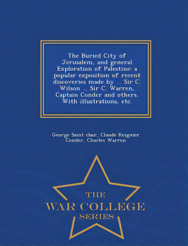 The Buried City Of Jerusalem, And General Exploration Of Palestine: A Popular Exposition Of Recen..., De Saint Clair, George. Editorial War College Series, Tapa Blanda En Inglés