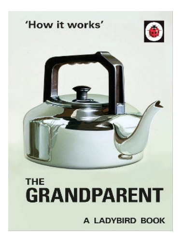 How It Works: The Grandparent - Jason Hazeley, Joel Mo. Eb05