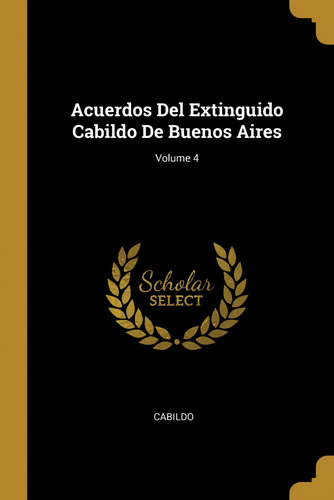 Libro: Acuerdos Del Extinguido Cabildo De Buenos Aires;volum