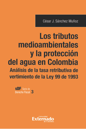 Tributos Medioambientales Y La Proteccion Del Agua En Colombia, Los, De Sanchez Muñoz, César J.. Editorial Universidad Externado De Colombia, Tapa Blanda, Edición 1 En Español, 2022