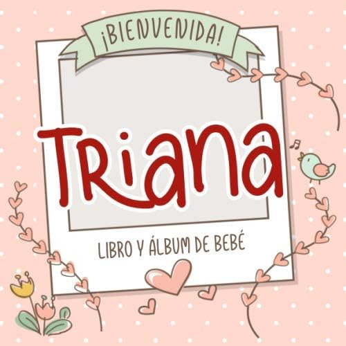 Libro: ¡bienvenida Triana! Libro Y Álbum De Bebé: Libro De B