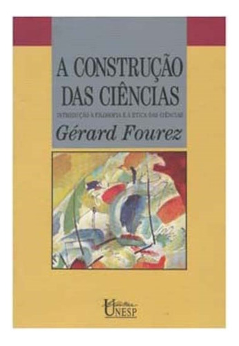 A construção das ciências: Introdução à filosofia e à ética das ciências, de Fourez, Gerard. Fundação Editora da Unesp, capa mole em português, 2003