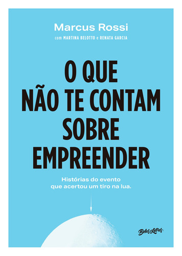 O que não te contam sobre empreender: histórias do evento que acertou um tiro na Lua, de Rossi, Marcus. Editora Belas-Letras Ltda., capa mole em português, 2021