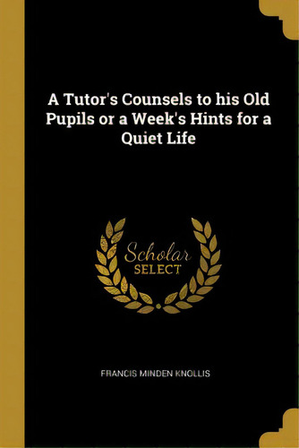 A Tutor's Counsels To His Old Pupils Or A Week's Hints For A Quiet Life, De Knollis, Francis Minden. Editorial Wentworth Pr, Tapa Blanda En Inglés