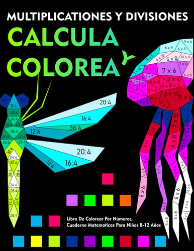 Calcula Y Colorea: Multiplicationes Y Divisiones: Libro De C