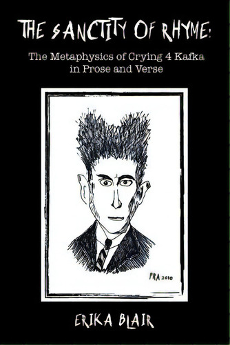 The Sanctity Of Rhyme: The Metaphysics Of Crying 4 Kafka In Prose And Verse, De Blair, Erika. Editorial Lightning Source Inc, Tapa Blanda En Inglés