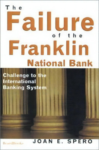 The Failure Of The Franklin National Bank : Challenge To The International Banking System, De Joan Edelman Spero. Editorial Beard Books, Tapa Blanda En Inglés