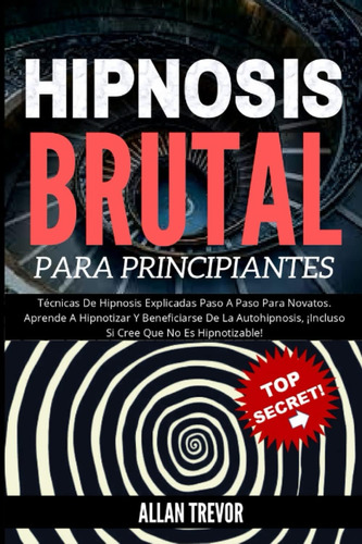 Libro: Hipnosis Brutal Para Principiantes - Técnicas De Hipn