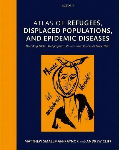 Atlas Of Refugees, Displaced Populations, And Epidemic Diseases : Decoding Global Geographical Pa..., De Matthew Smallman-raynor. Editorial Oxford University Press, Tapa Dura En Inglés