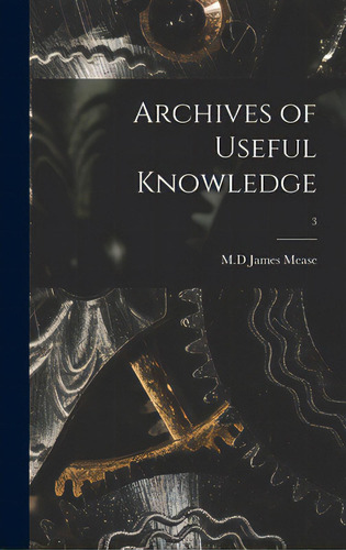 Archives Of Useful Knowledge; 3, De Mease, James M. D.. Editorial Legare Street Pr, Tapa Dura En Inglés