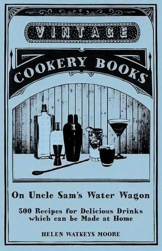 On Uncle Sam's Water Wagon - 500 Recipes For Delicious Drinks Which Can Be Made At Home, De Helen Watkeys Moore. Editorial Read Books, Tapa Blanda En Inglés, 2015