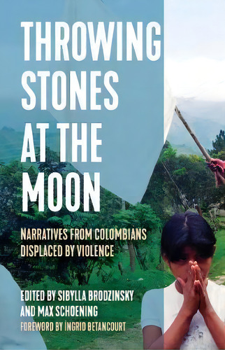 Throwing Stones At The Moon : Narratives From Colombians Displaced By Violence, De Sibylla Brodzinsky. Editorial Haymarket Books, Tapa Blanda En Inglés