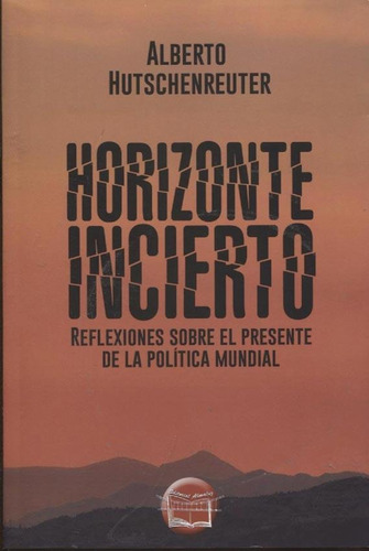 Horizonte Incierto - Alberto Hutschenreuter