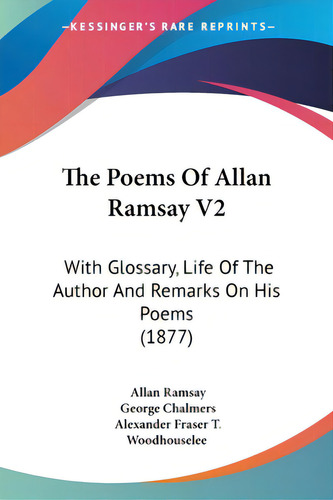 The Poems Of Allan Ramsay V2: With Glossary, Life Of The Author And Remarks On His Poems (1877), De Ramsay, Allan. Editorial Kessinger Pub Llc, Tapa Blanda En Inglés