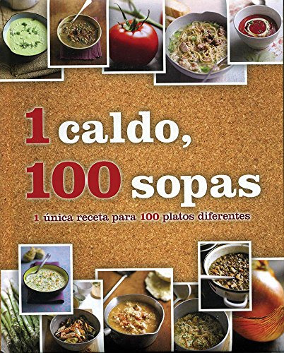 Libro 1 Caldo 100 Sopas 1 Unica Receta Para 100 Platos Difer