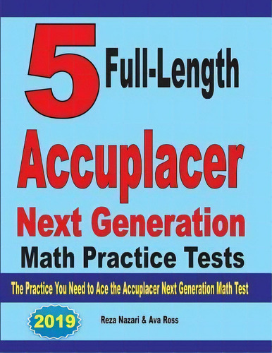 5 Full-length Accuplacer Next Generation Math Practice Tests : The Practice You Need To Ace The A..., De Reza Nazari. Editorial Effortless Math Education, Tapa Blanda En Inglés