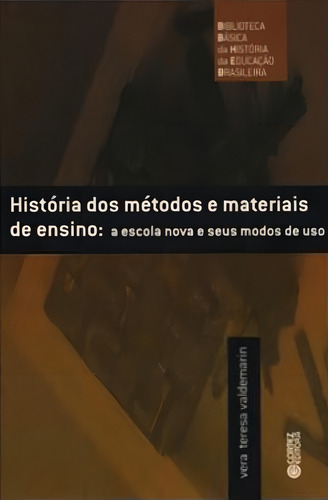 História dos métodos e materiais de ensino: a escola nova e seus modos de uso, de Valdemarin, Vera Teresa. Editorial Cortez Editora e Livraria LTDA, capa mole em português, 2010