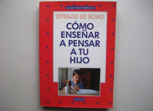 Cómo Enseñar A Pensar A Tu Hijo - Edward De Bono - Paidós