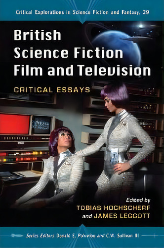 British Science Fiction Film And Television: Critical Essays, De Tobias Hochscherf. Critical Explorations In Science Fiction And Fantasy, Vol. 1. Editorial Mcfarland Co Inc, Tapa Blanda En Inglés