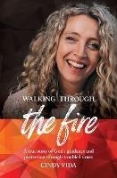 Walking Through The Fire : A True Story Of God's Guidance...