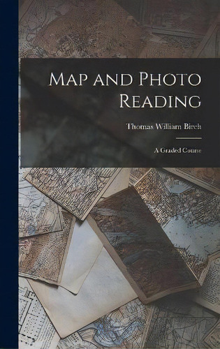 Map And Photo Reading : A Graded Course, De Thomas William Birch. Editorial Hassell Street Press, Tapa Dura En Inglés