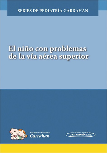 El Niño Con Problemas De La Vía Aérea Superior Series de Pediatría Garrahan Editorial Médica Panamericana