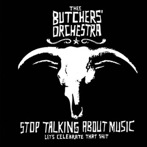 Thee Butchers Orchestra - Stop Talking About Music