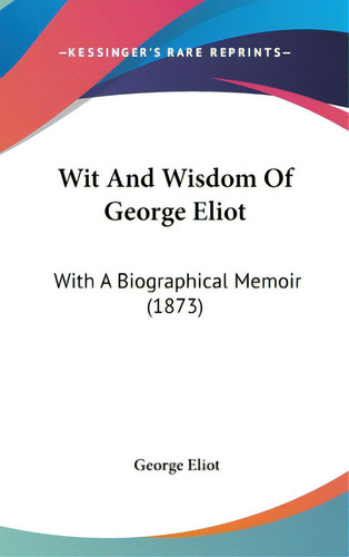 Wit And Wisdom Of George Eliot: With A Biographical Memoir (1873), De Eliot, George. Editorial Kessinger Pub Llc, Tapa Dura En Inglés