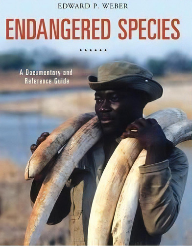 Endangered Species : A Documentary And Reference Guide, De Edward P. Weber. Editorial Greenwood Publishing Group Inc En Inglés