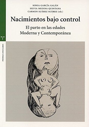 Nacimientos Bajo Control: El Parto En Las Edades Moderna Y Contemporánea, De Sonia García Galán. Editorial Ediciones Trea, Tapa Blanda En Español