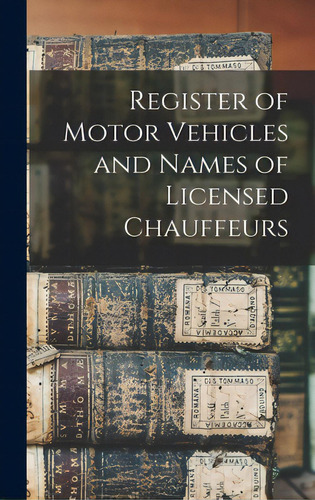 Register Of Motor Vehicles And Names Of Licensed Chauffeurs, De Anonymous. Editorial Legare Street Pr, Tapa Dura En Inglés