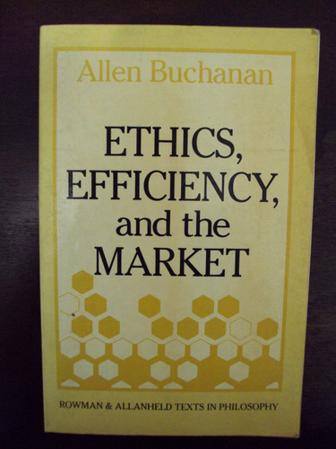 Ethics, Efficiency, And The Market - Allen Buchanan