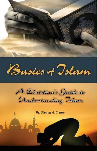 Basics Of Islam : A Christian's Guide To Understanding Islam, De Dr Steven A Crane. Editorial Endurance Press, Tapa Blanda En Inglés